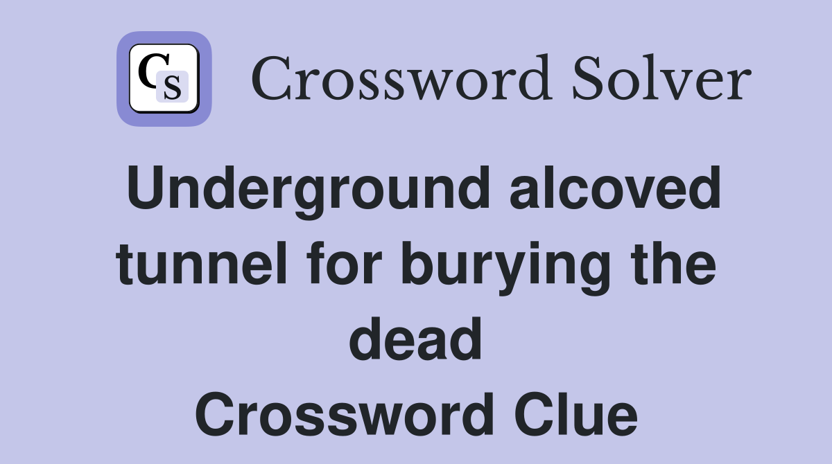 Underground alcoved tunnel for burying the dead Crossword Clue