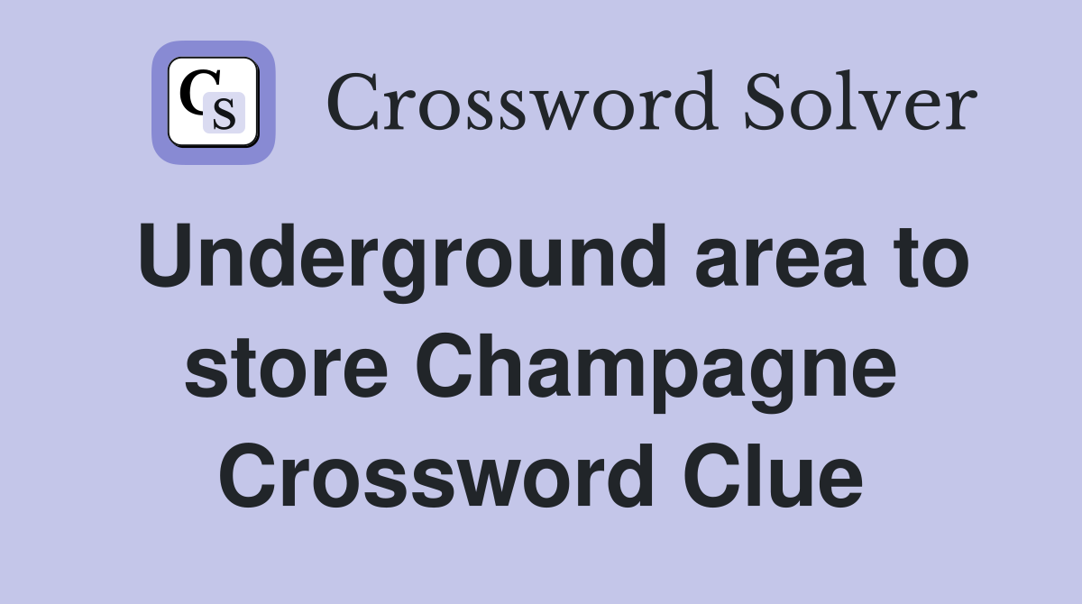 Underground area to store Champagne Crossword Clue