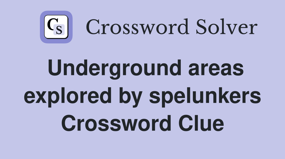 Underground areas explored by spelunkers Crossword Clue