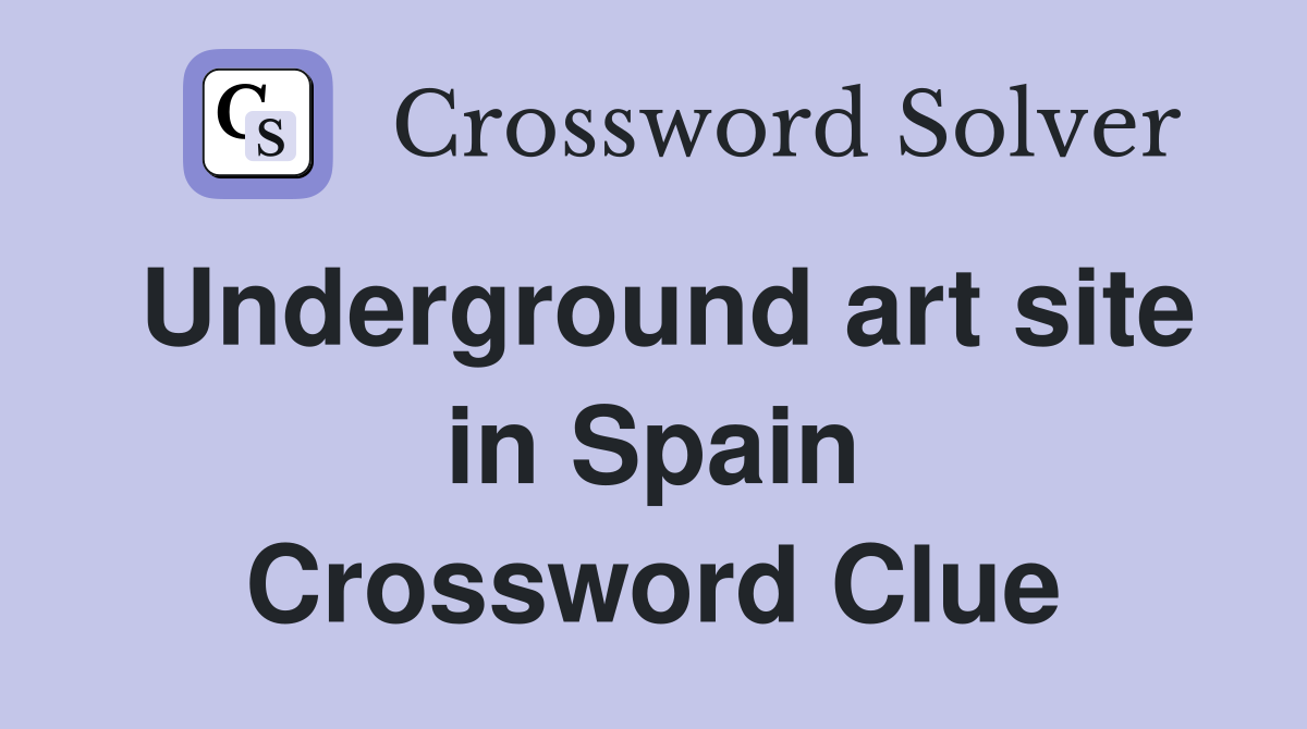 Underground art site in Spain Crossword Clue