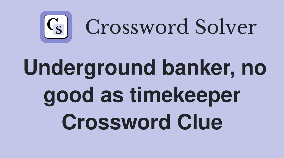 Underground banker, no good as timekeeper Crossword Clue