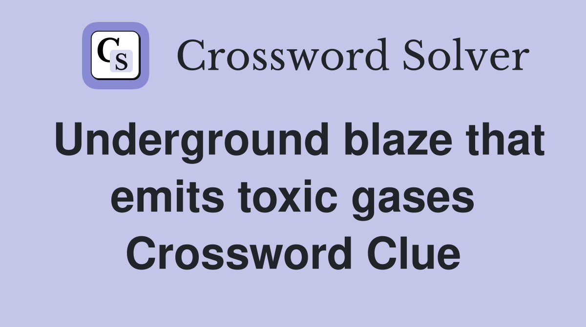 Underground blaze that emits toxic gases Crossword Clue