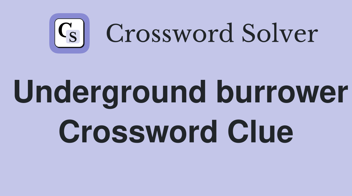 Underground burrower Crossword Clue