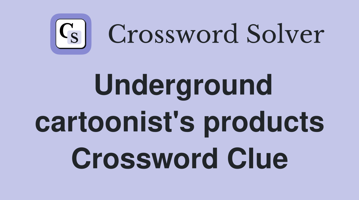 Underground cartoonist's products Crossword Clue