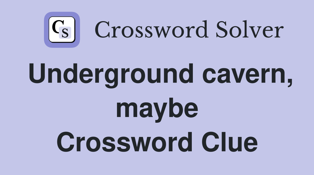 Underground cavern, maybe Crossword Clue