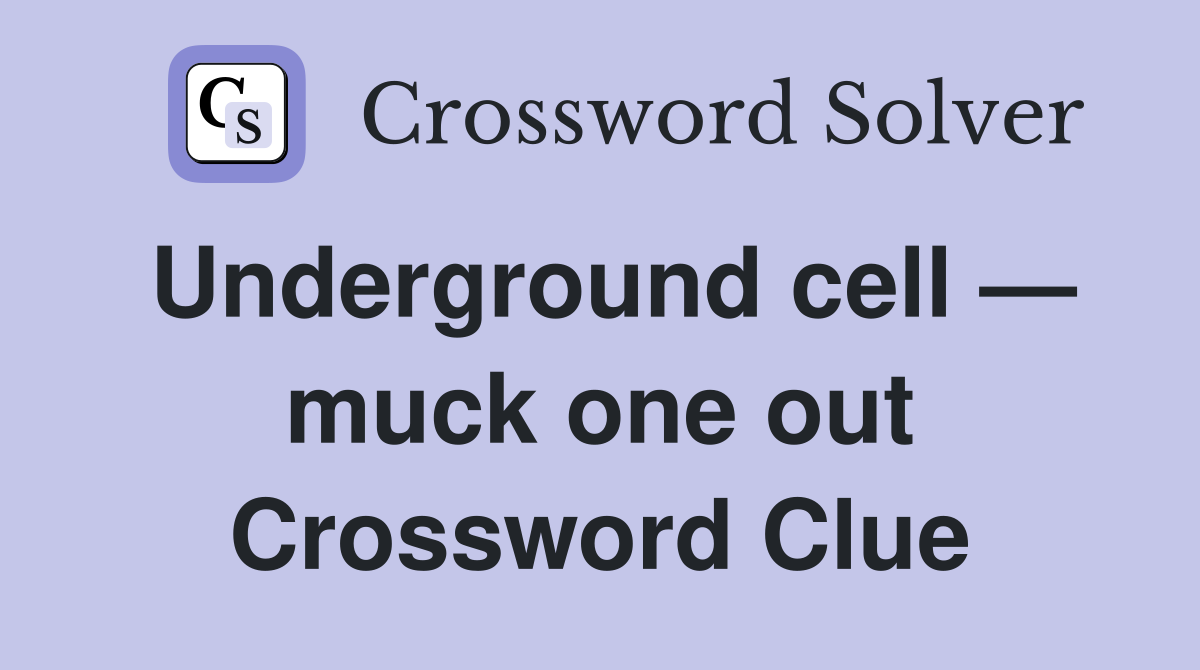 Underground cell — muck one out Crossword Clue