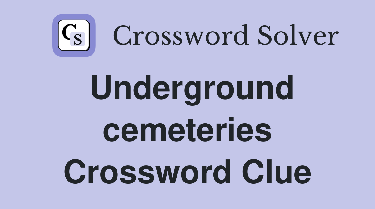 Underground cemeteries Crossword Clue