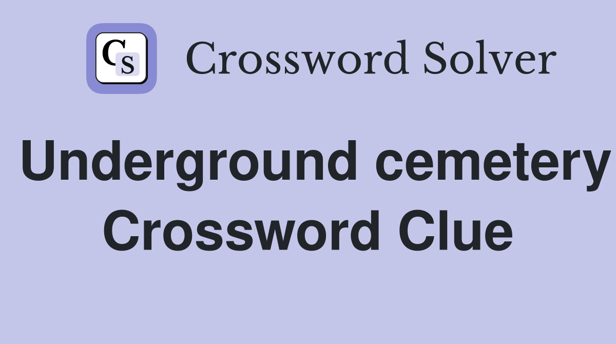 Underground cemetery Crossword Clue