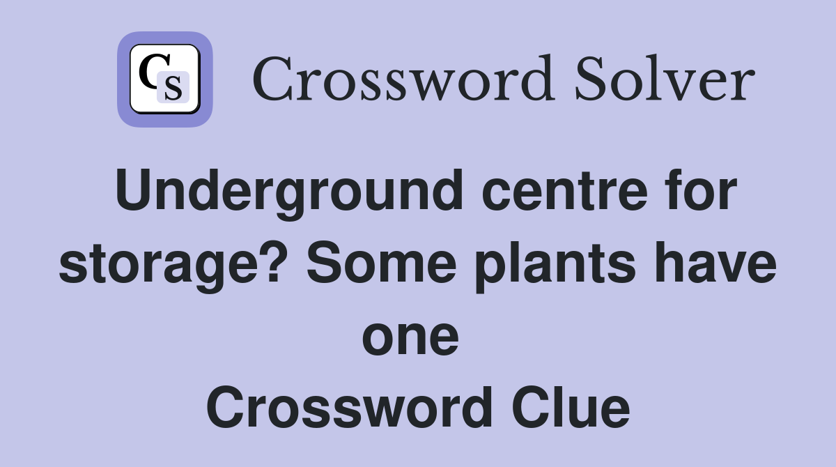 Underground centre for storage? Some plants have one  Crossword Clue