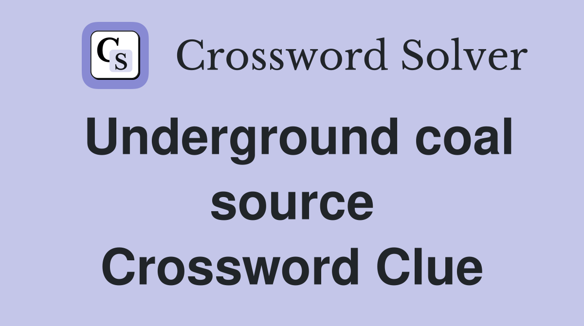 Underground coal source Crossword Clue