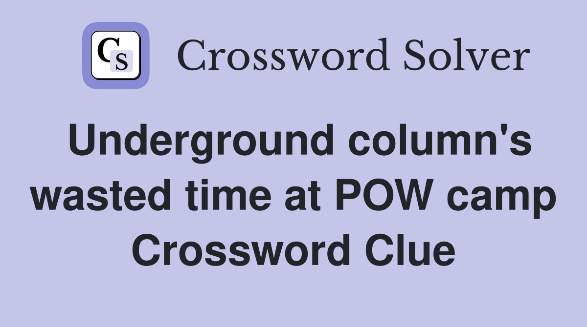 Underground column's wasted time at POW camp Crossword Clue