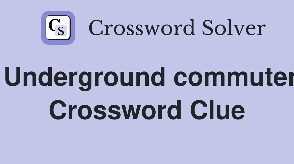 Underground commuter Crossword Clue