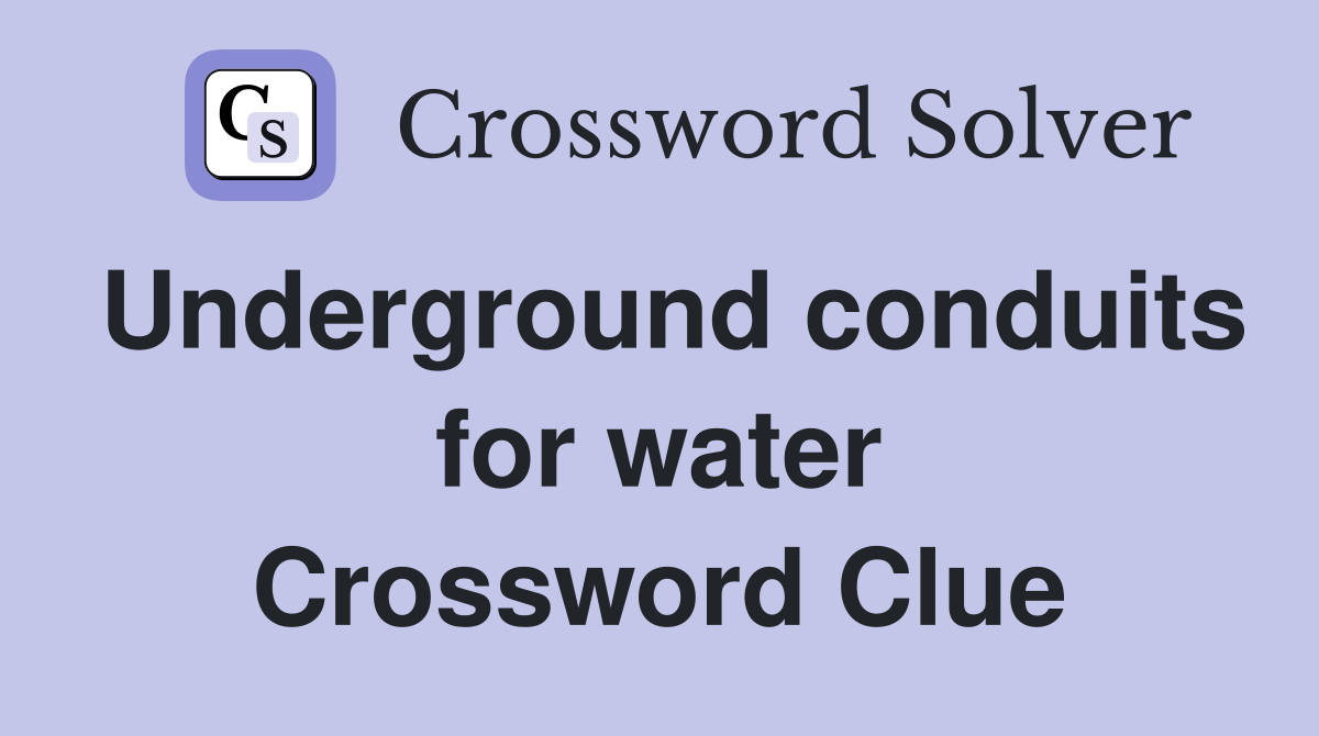 Underground conduits for water Crossword Clue