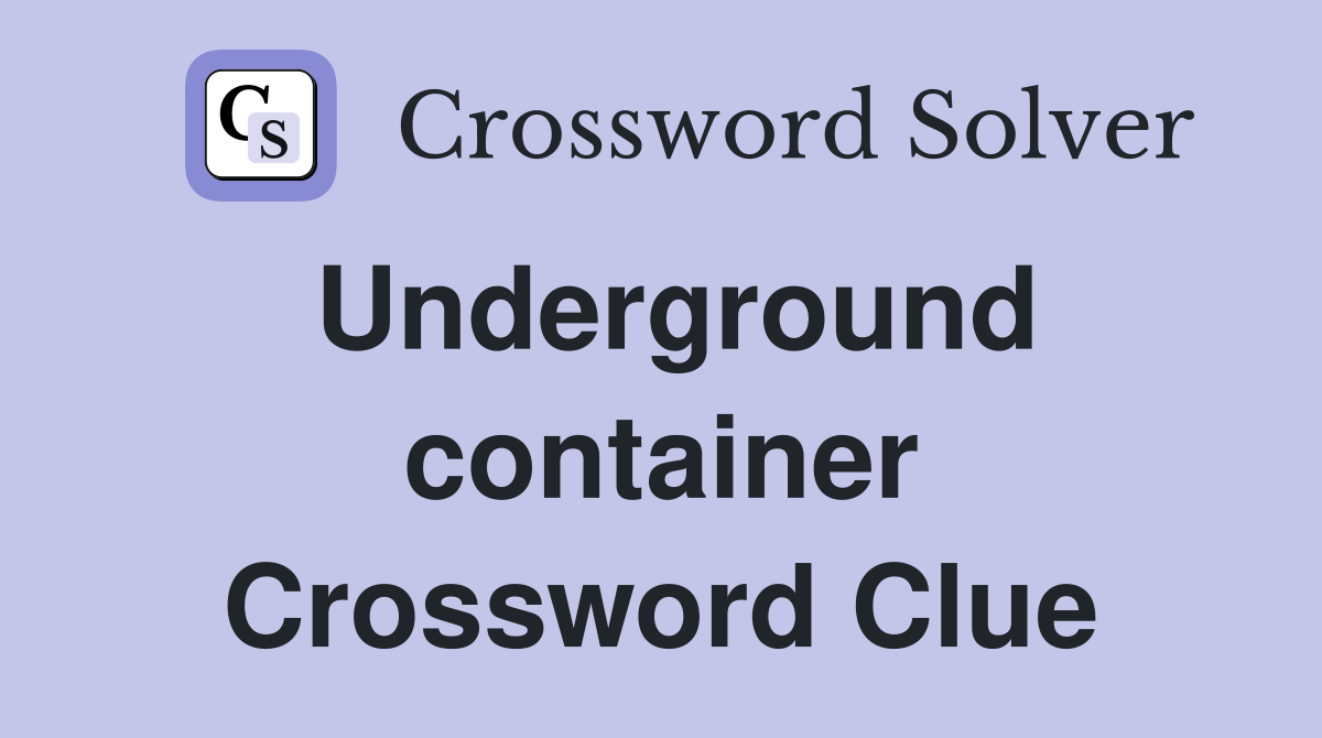 Underground container Crossword Clue