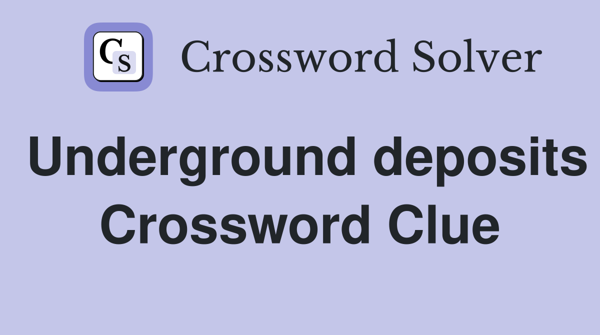 Underground deposits Crossword Clue