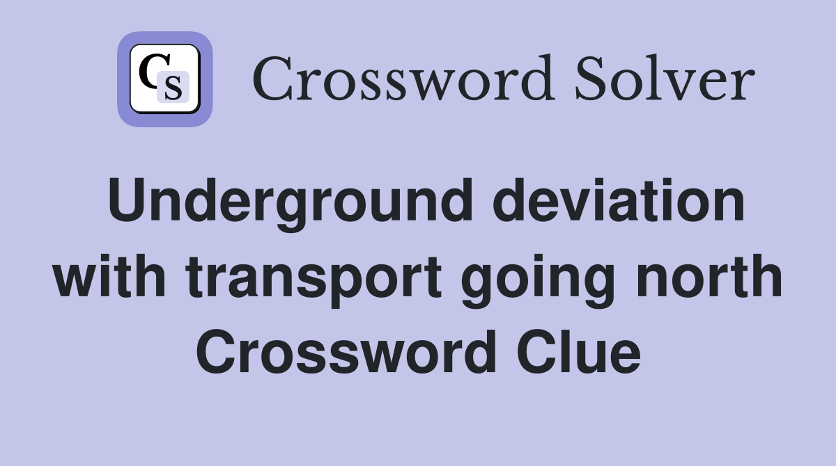 Underground deviation with transport going north Crossword Clue