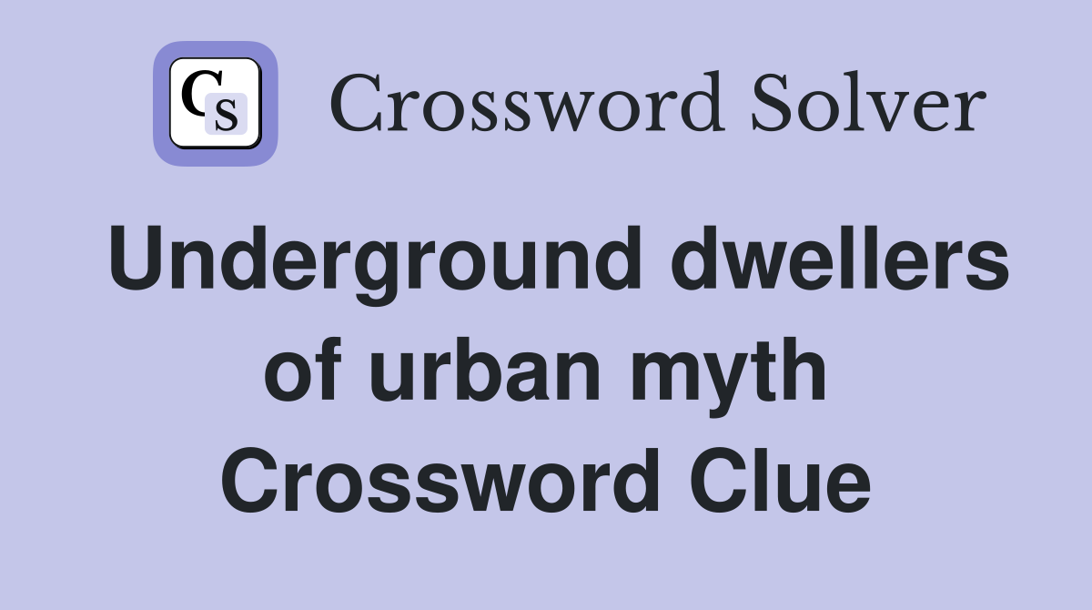 Underground dwellers of urban myth Crossword Clue