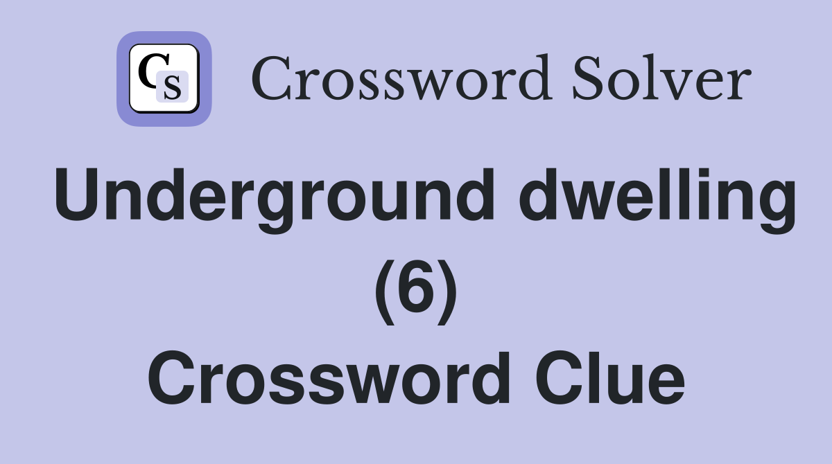 Underground dwelling (6) Crossword Clue