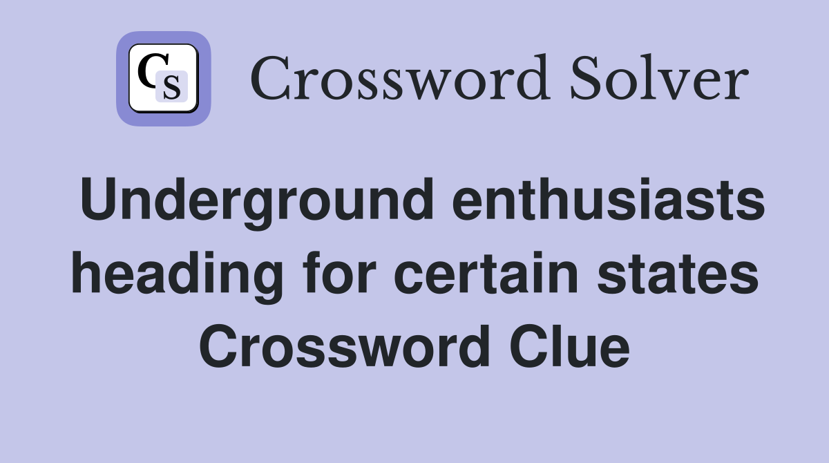 Underground enthusiasts heading for certain states Crossword Clue