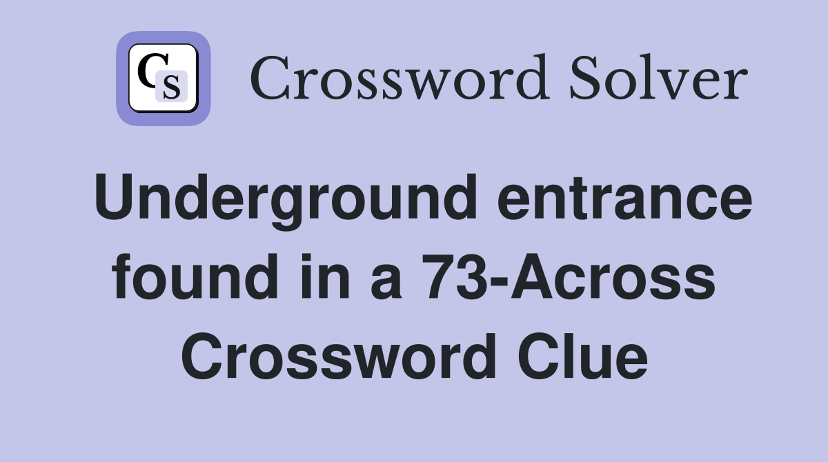 Underground entrance found in a 73-Across Crossword Clue
