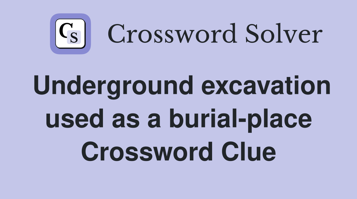 Underground excavation used as a burial-place Crossword Clue
