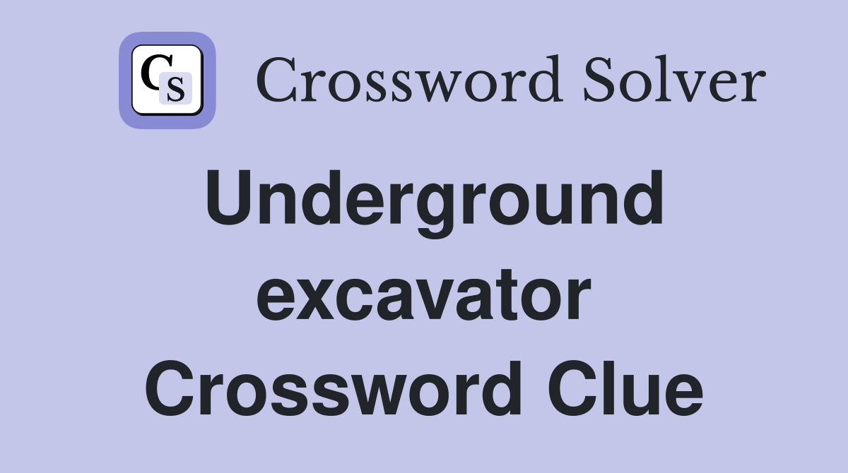 Underground excavator Crossword Clue