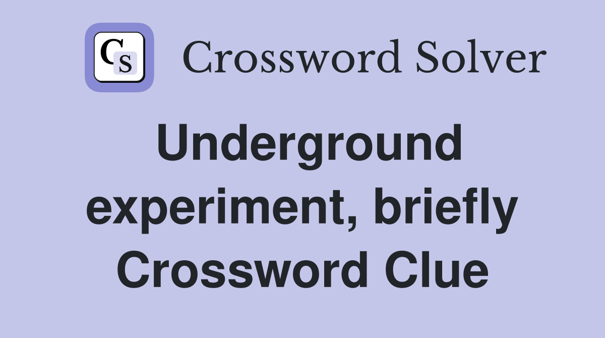 Underground experiment, briefly Crossword Clue