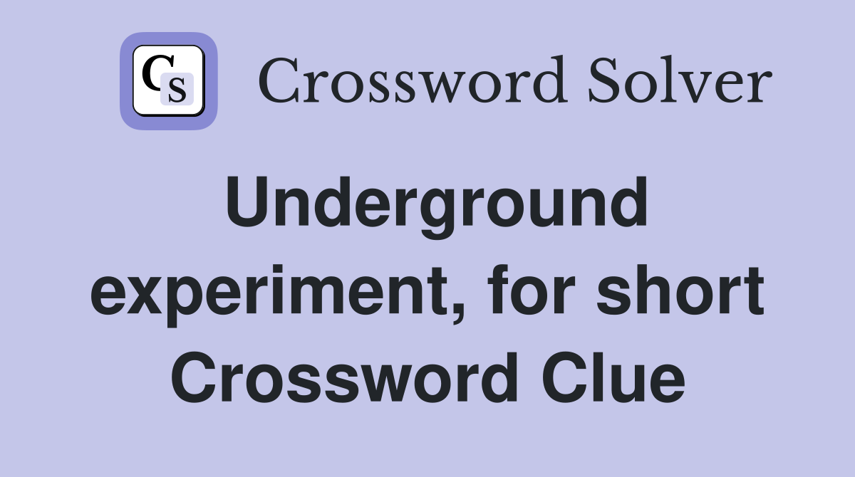 Underground experiment, for short Crossword Clue