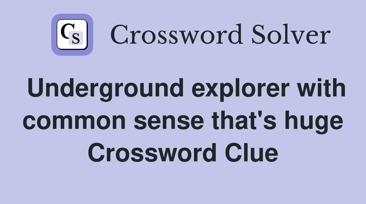 Underground explorer with common sense that's huge Crossword Clue