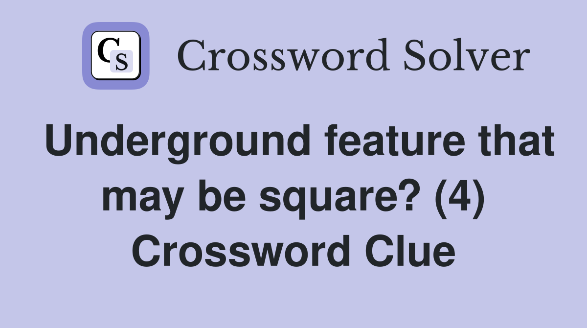 Underground feature that may be square? (4) Crossword Clue