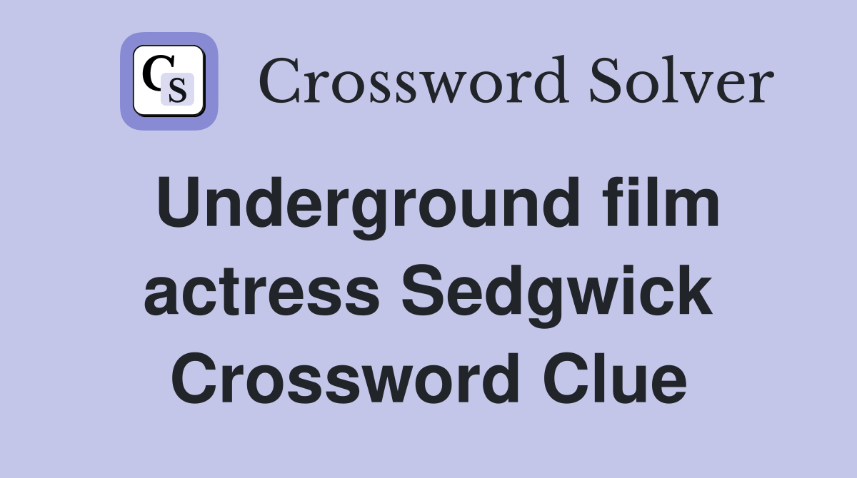 Underground film actress Sedgwick Crossword Clue