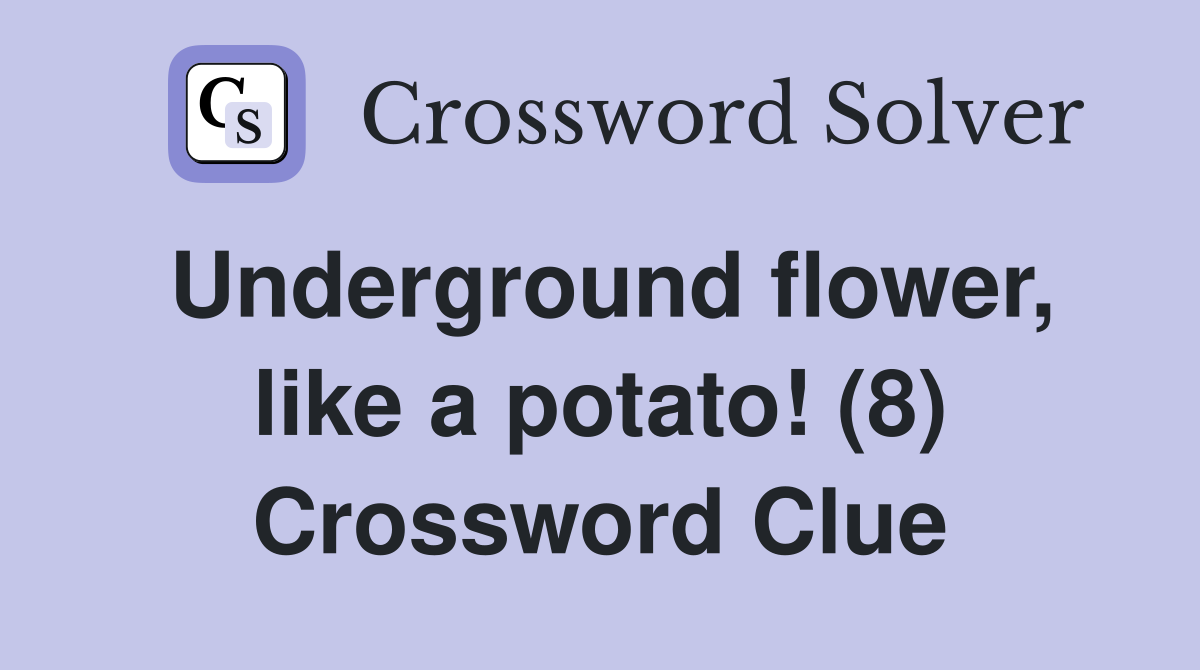 Underground flower, like a potato! (8) Crossword Clue