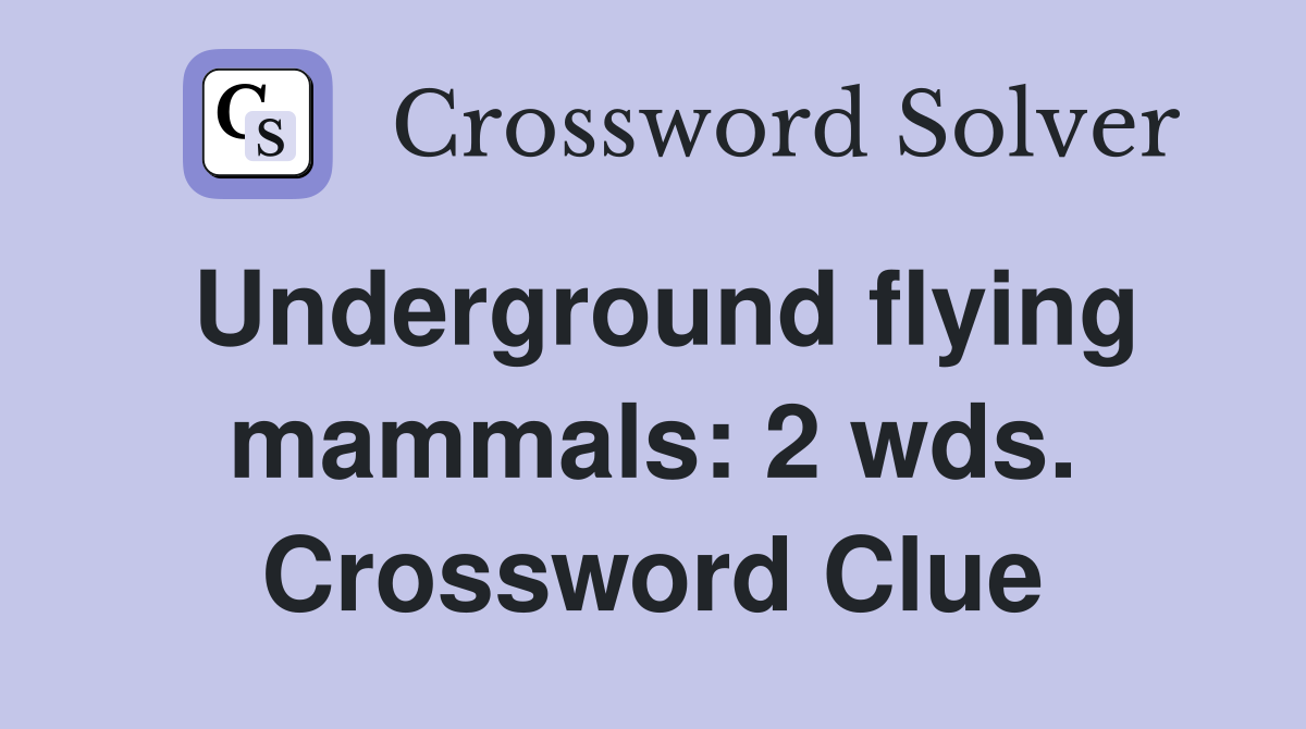 Underground flying mammals: 2 wds. Crossword Clue