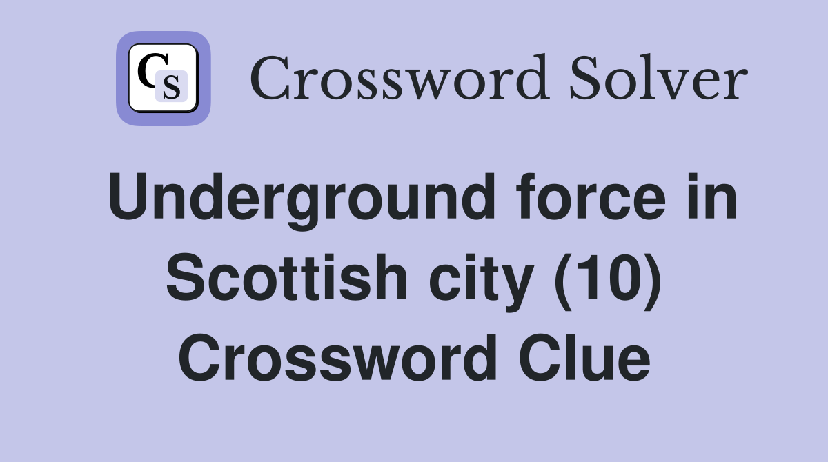 Underground force in Scottish city (10) Crossword Clue