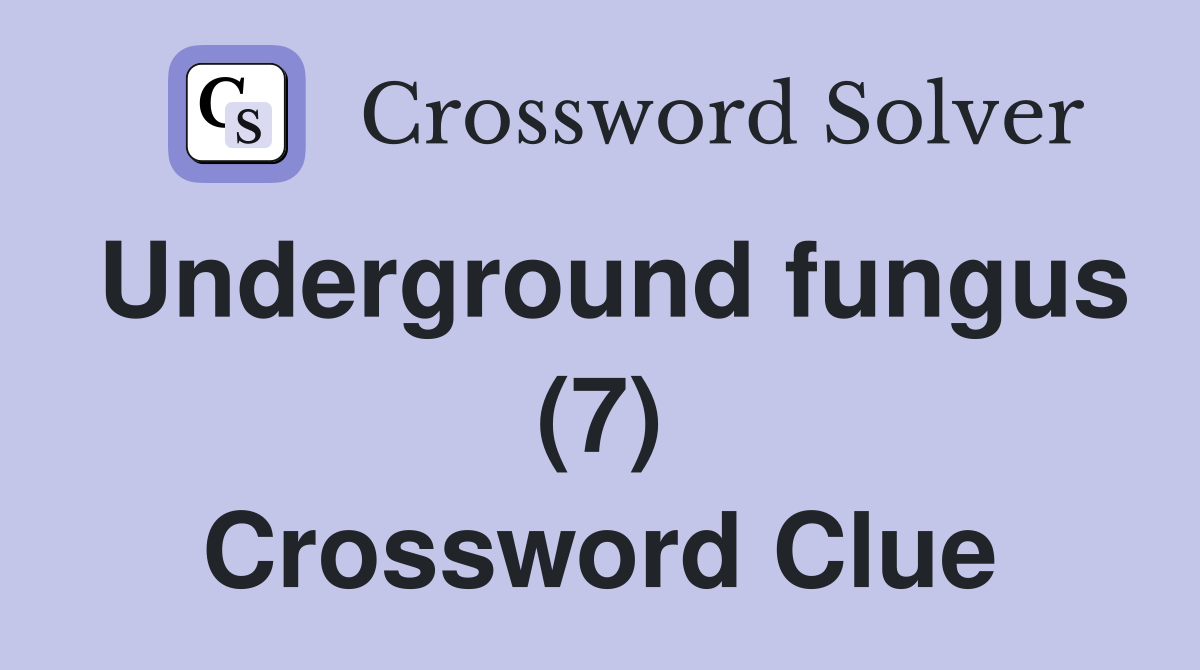 Underground fungus (7) Crossword Clue