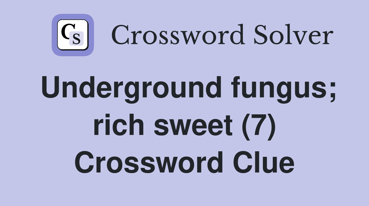 Underground fungus; rich sweet (7) Crossword Clue
