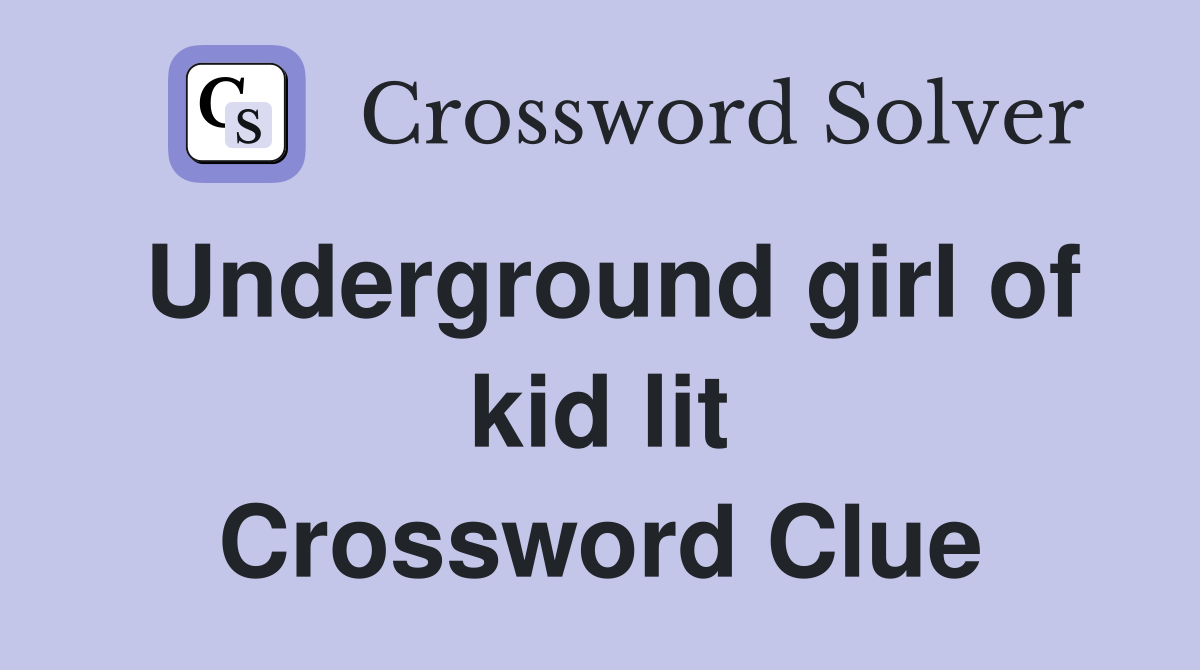 Underground girl of kid lit Crossword Clue