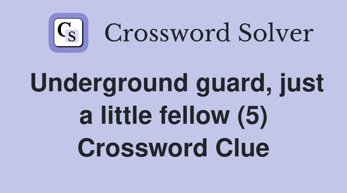 Underground guard, just a little fellow (5) Crossword Clue