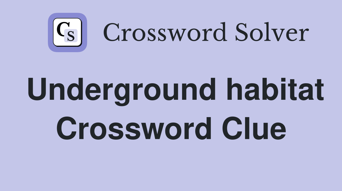 Underground habitat Crossword Clue