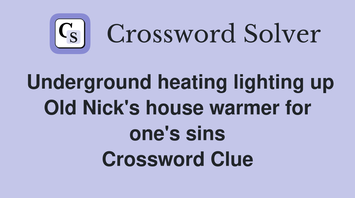 Underground heating lighting up Old Nick's house warmer for one's sins Crossword Clue