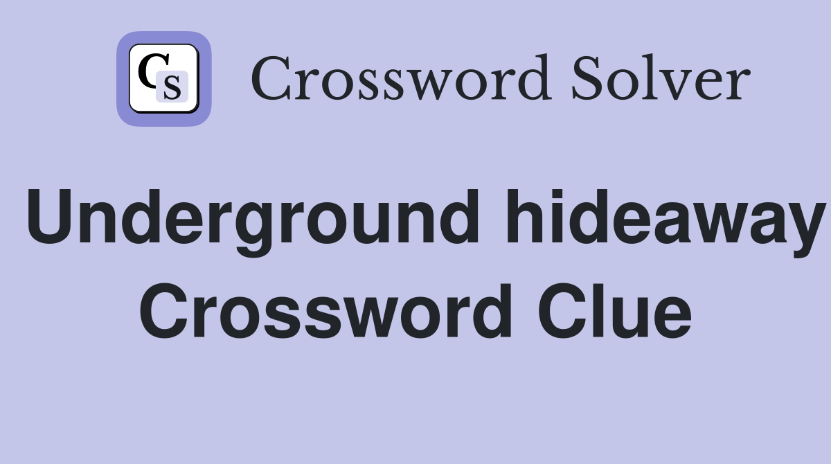 Underground hideaway Crossword Clue