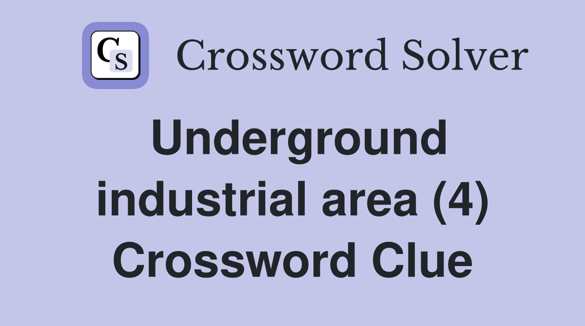 Underground industrial area (4) Crossword Clue