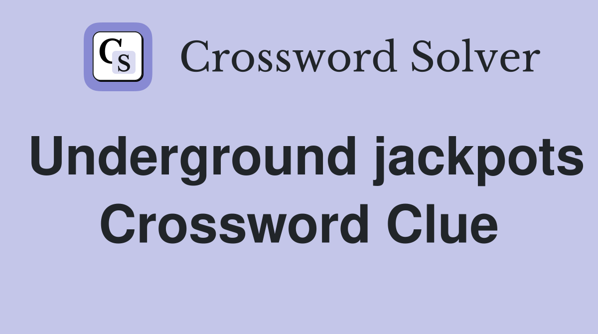 Underground jackpots Crossword Clue