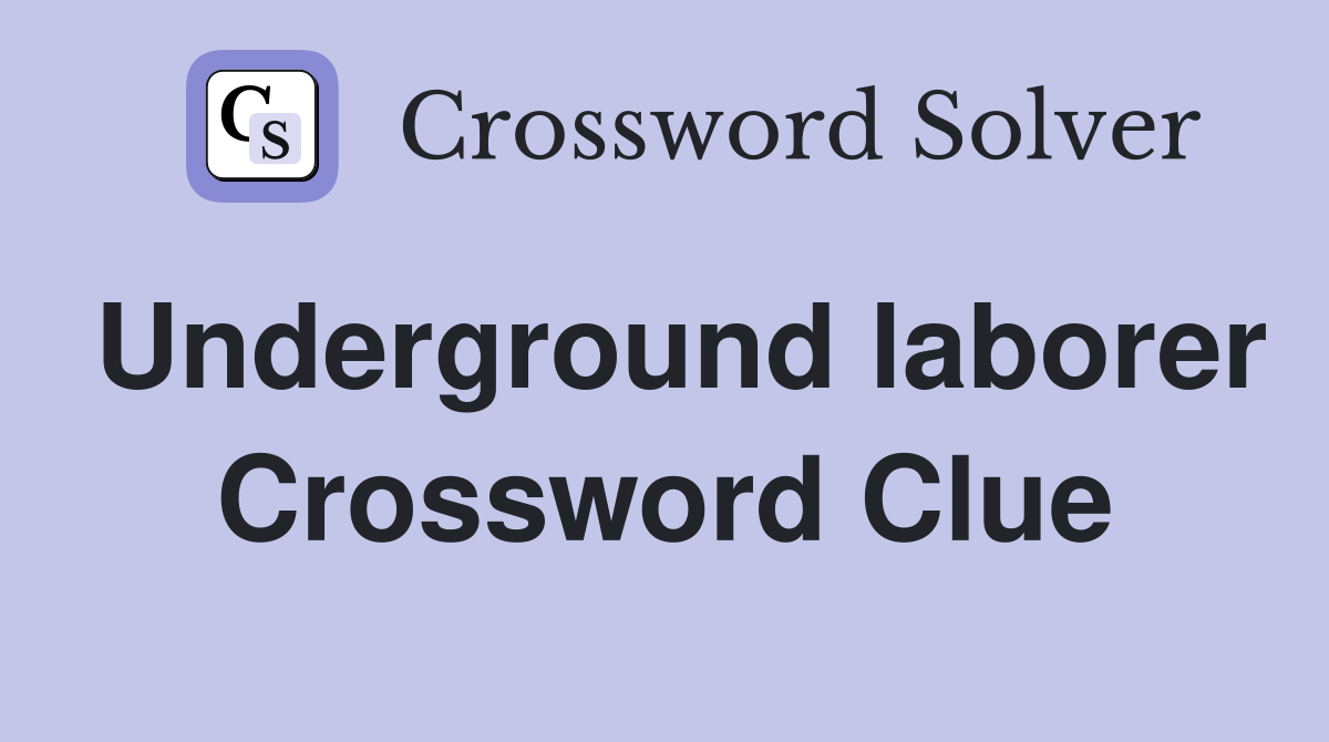 Underground laborer Crossword Clue