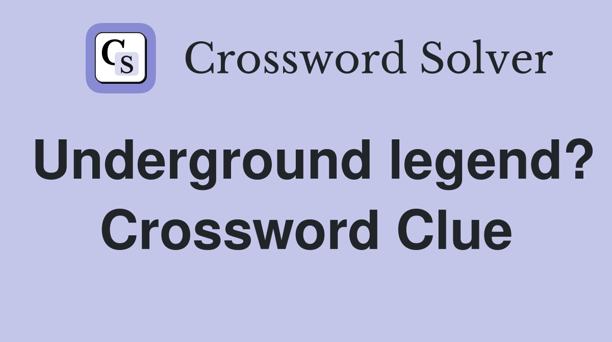 Underground legend? Crossword Clue