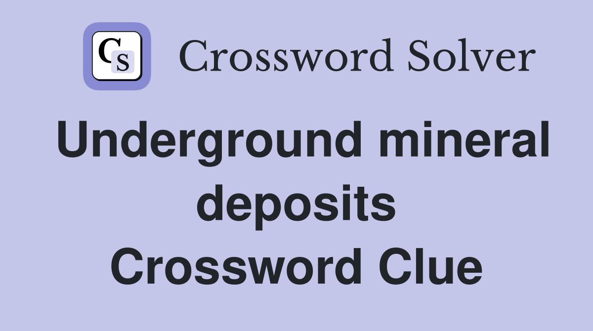 Underground mineral deposits Crossword Clue