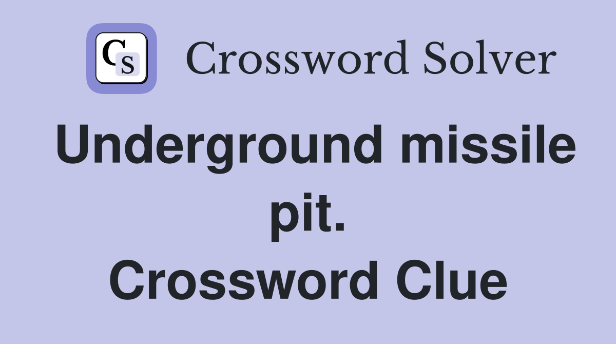 Underground missile pit. Crossword Clue