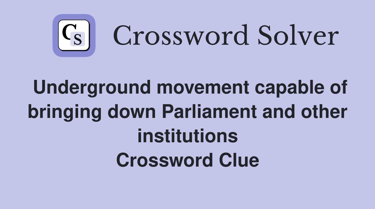 Underground movement capable of bringing down Parliament and other institutions Crossword Clue