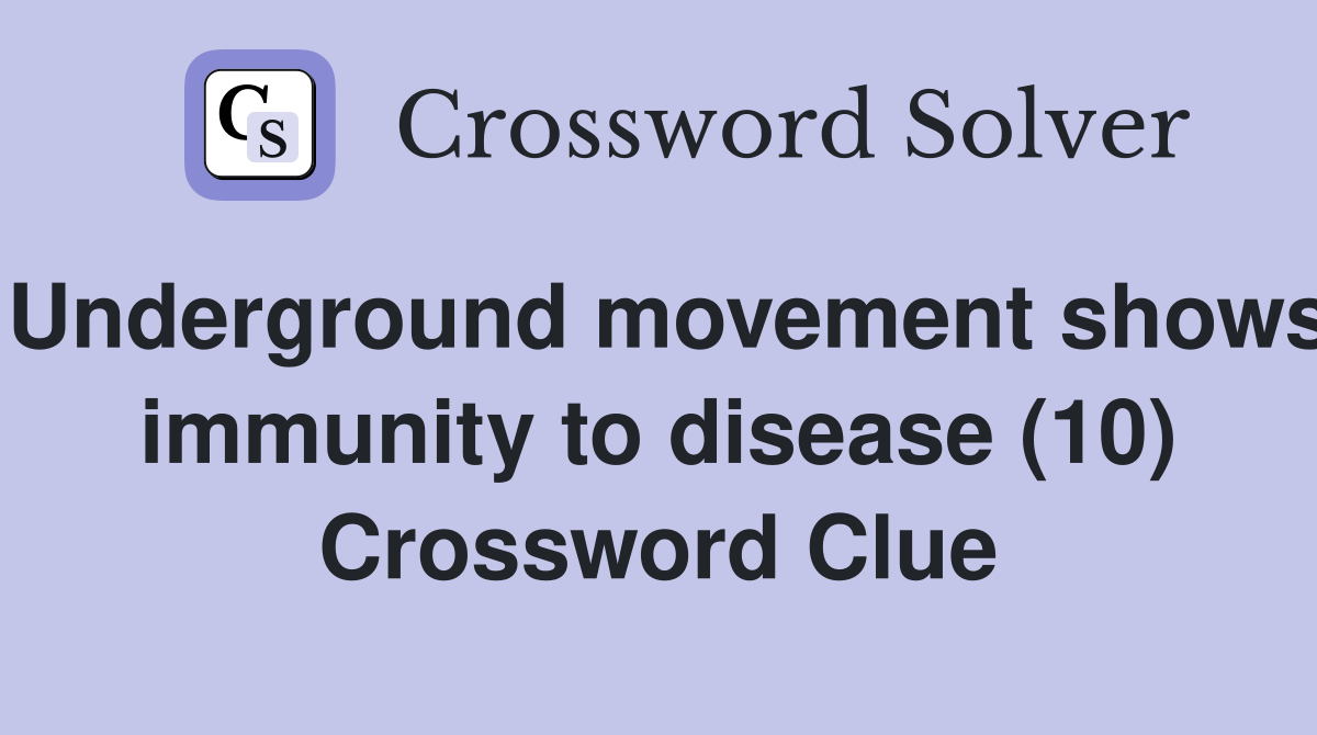 Underground movement shows immunity to disease (10) Crossword Clue