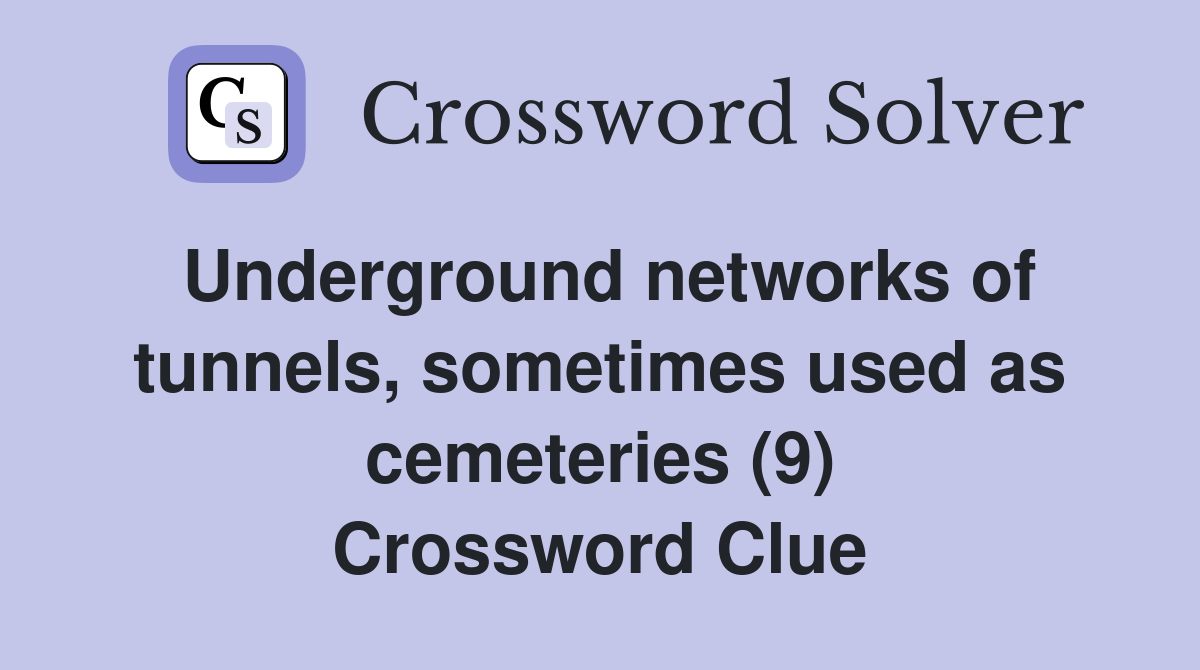 Underground networks of tunnels, sometimes used as cemeteries (9) Crossword Clue